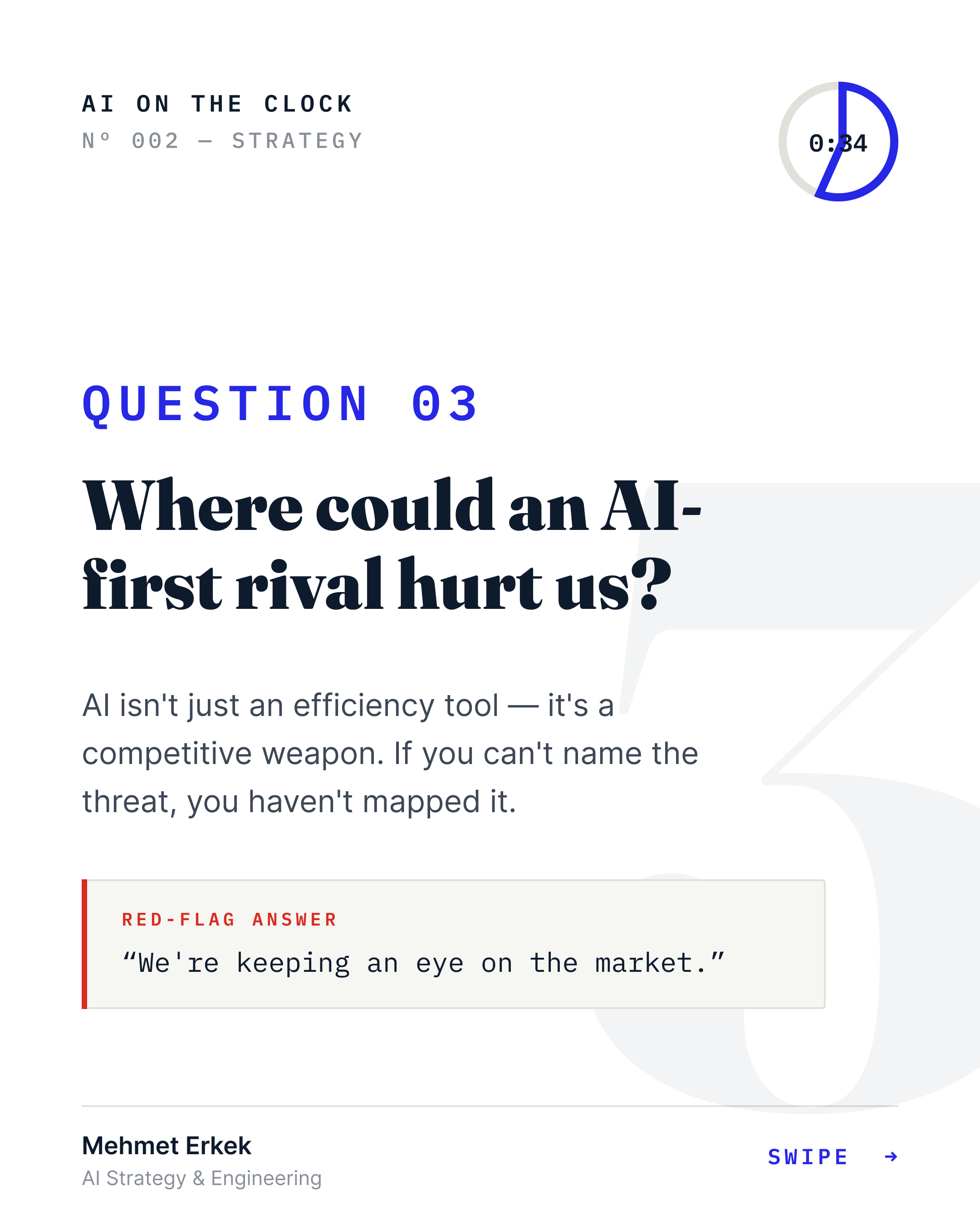 Question 03 — Where could an AI-first rival hurt us? Red-flag answer: “We're keeping an eye on the market.”