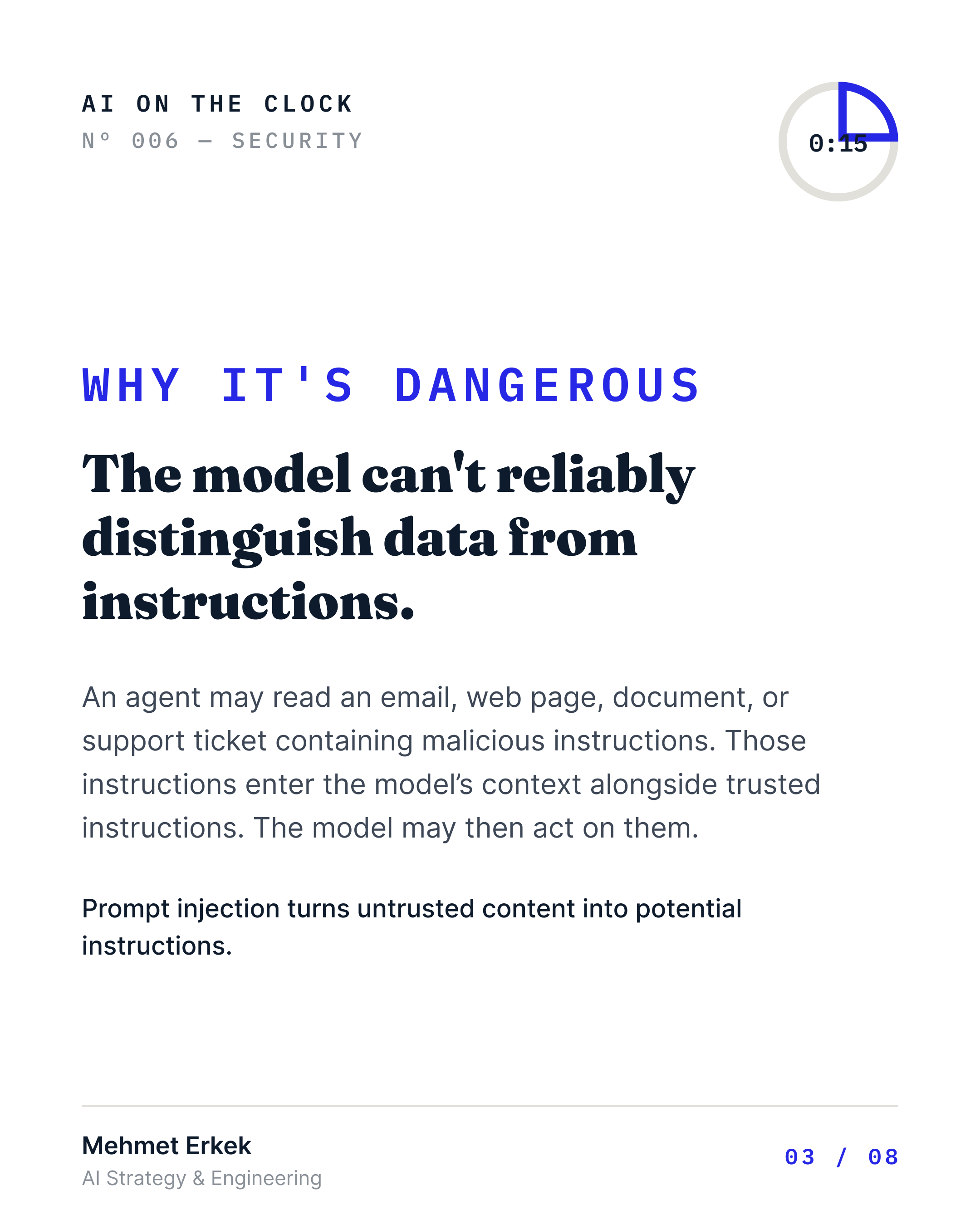 The model can't reliably distinguish data from instructions. An agent may read an email, web page, document, or support ticket containing malicious instructions. Those instructions enter the model's context alongside trusted instructions. The model may then act on them. Prompt injection turns untrusted content into potential instructions.