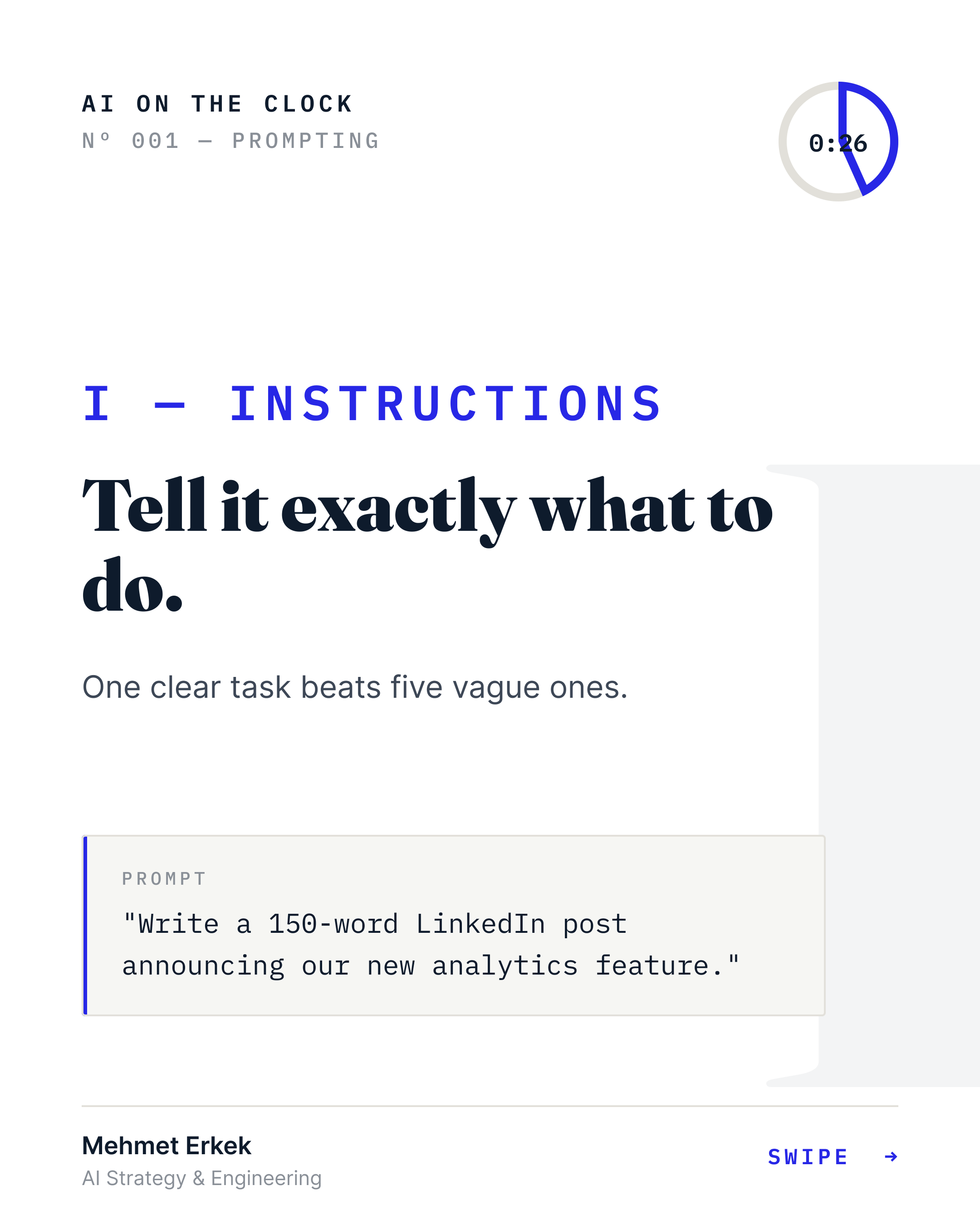 I — Instructions: tell it exactly what to do. One clear task beats five vague ones.