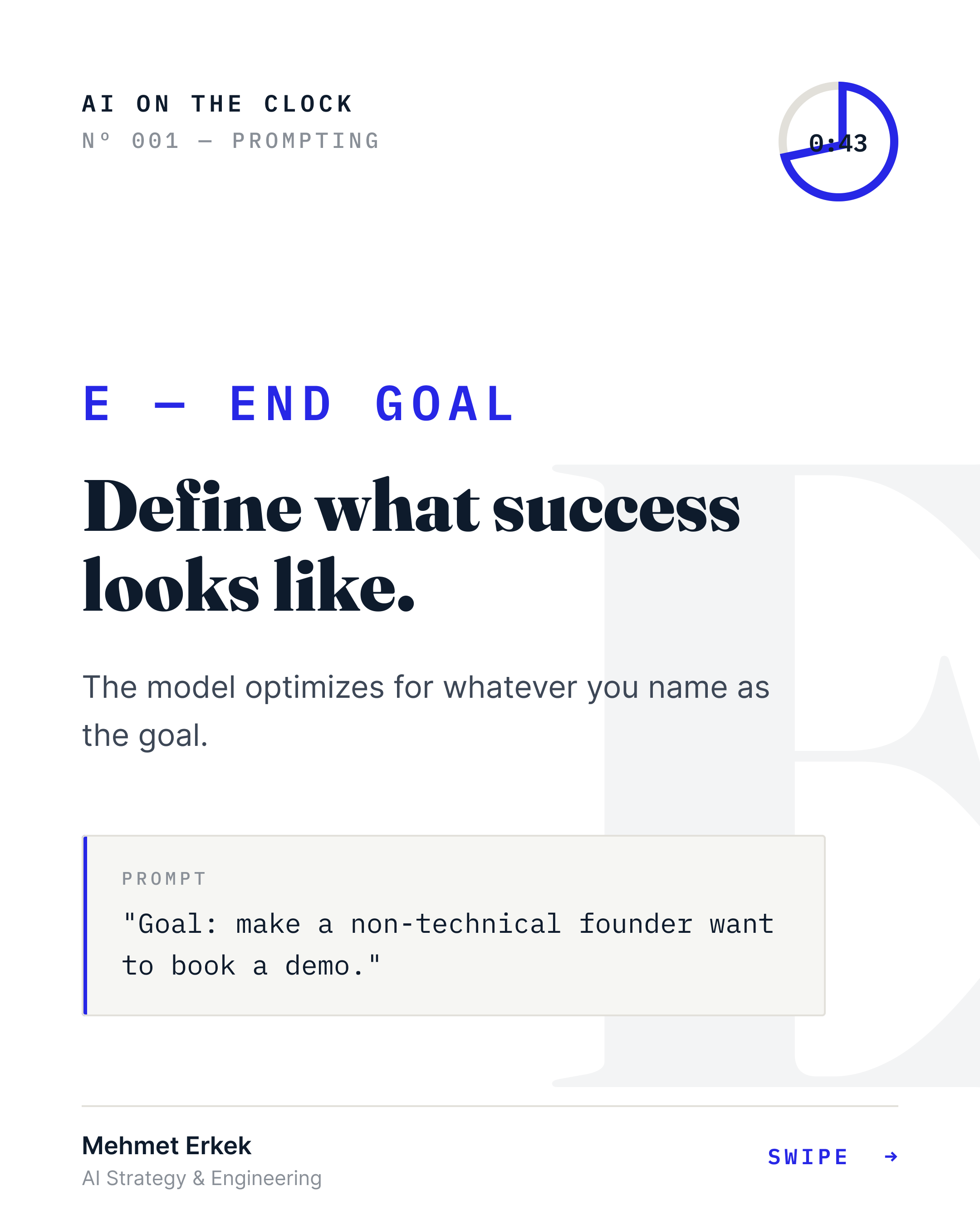 E — End goal: define what success looks like. The model optimizes for whatever you name as the goal.