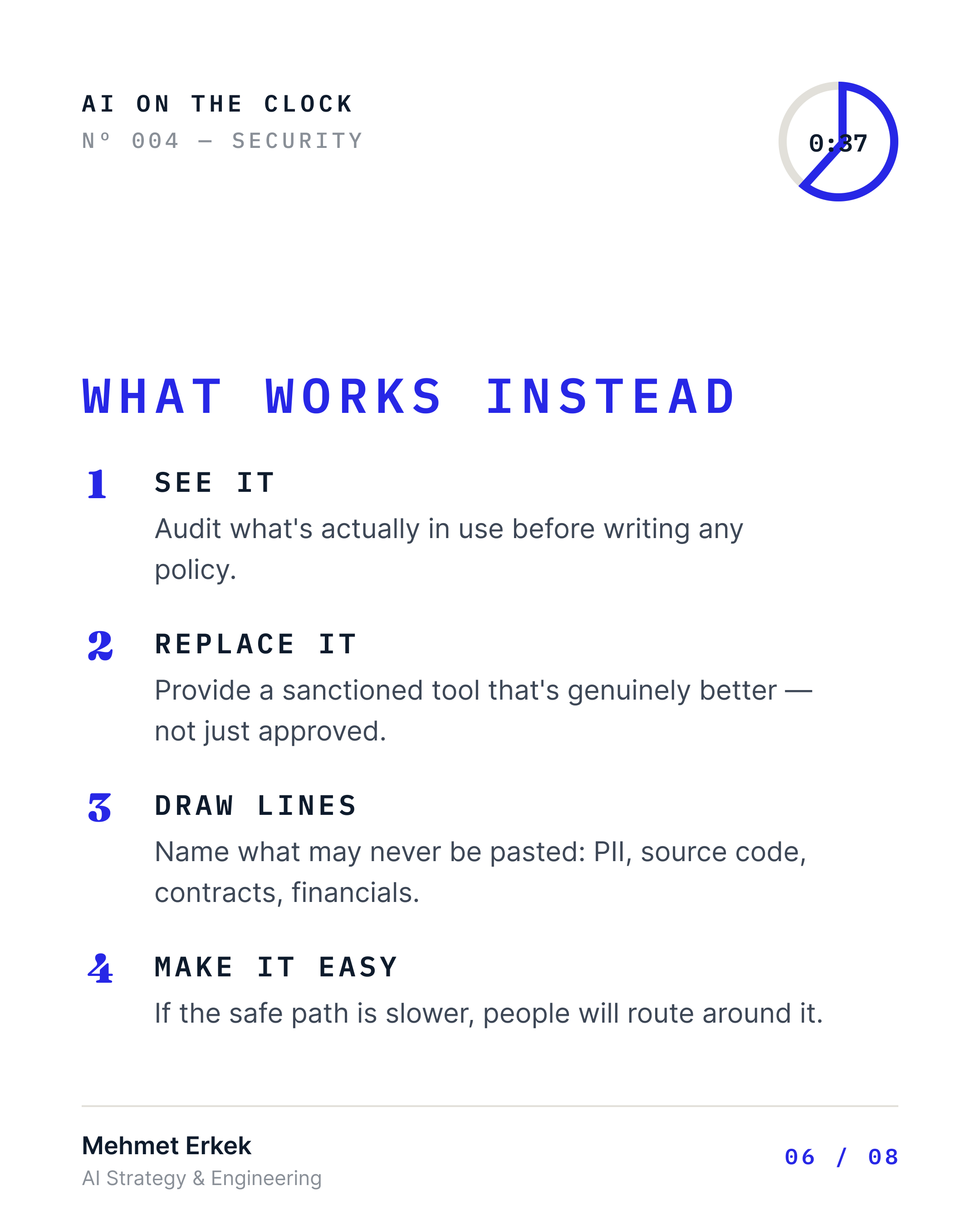 What works instead, in four steps: see it by auditing actual use before writing policy; replace it with a sanctioned tool that is genuinely better, not merely approved; draw lines naming what may never be pasted; and make the safe path faster than the shadow one.